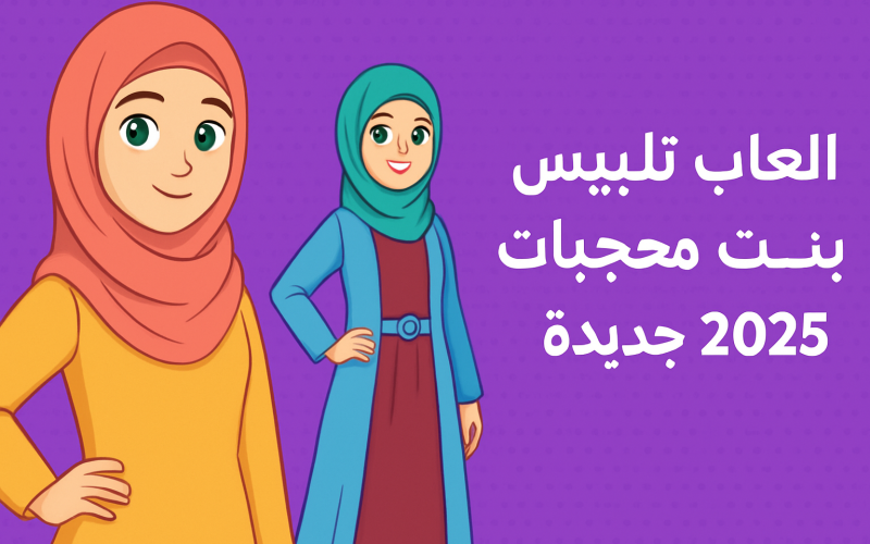 العاب تلبيس بنات محجبات جديدة 2025 مجاناً 🧕 أونلاين